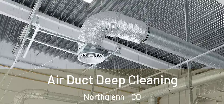 Air Duct Deep Cleaning Northglenn - CO