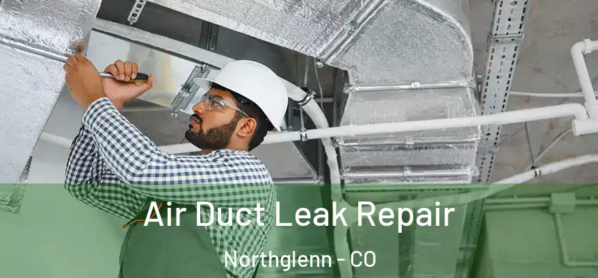 Air Duct Leak Repair Northglenn - CO