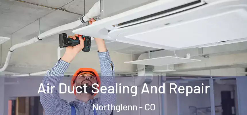 Air Duct Sealing And Repair Northglenn - CO