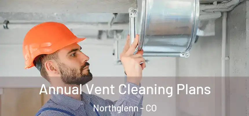 Annual Vent Cleaning Plans Northglenn - CO