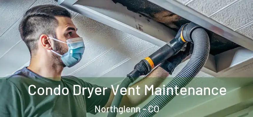 Condo Dryer Vent Maintenance Northglenn - CO