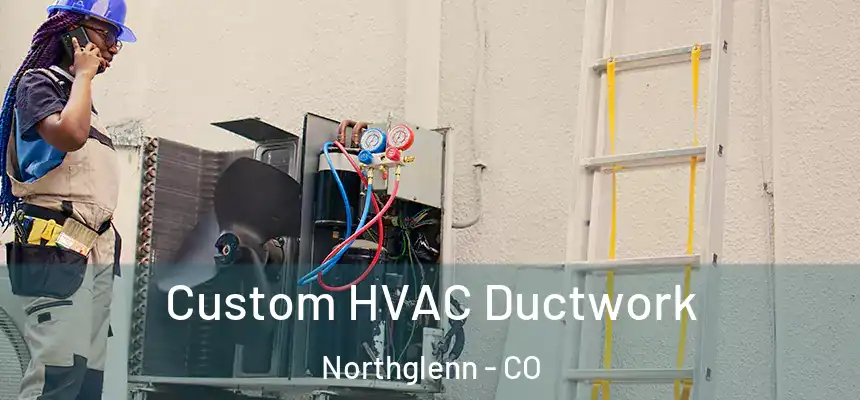  Custom HVAC Ductwork Northglenn - CO
