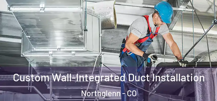  Custom Wall-Integrated Duct Installation Northglenn - CO