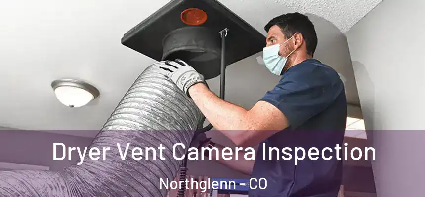 Dryer Vent Camera Inspection Northglenn - CO