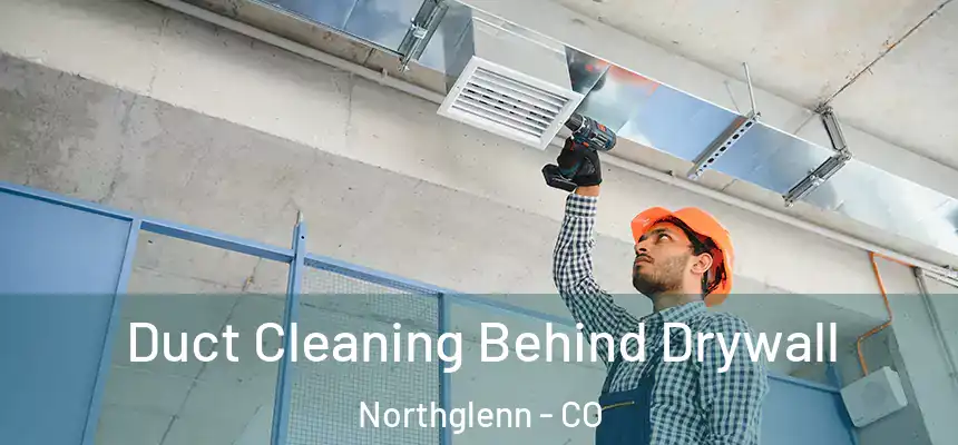  Duct Cleaning Behind Drywall Northglenn - CO