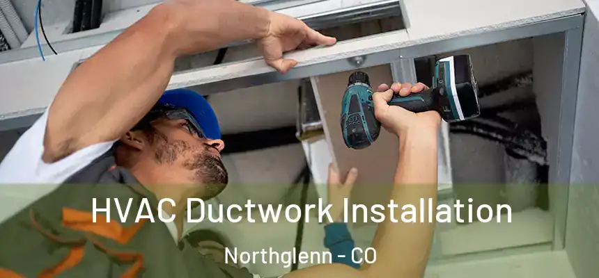  HVAC Ductwork Installation Northglenn - CO