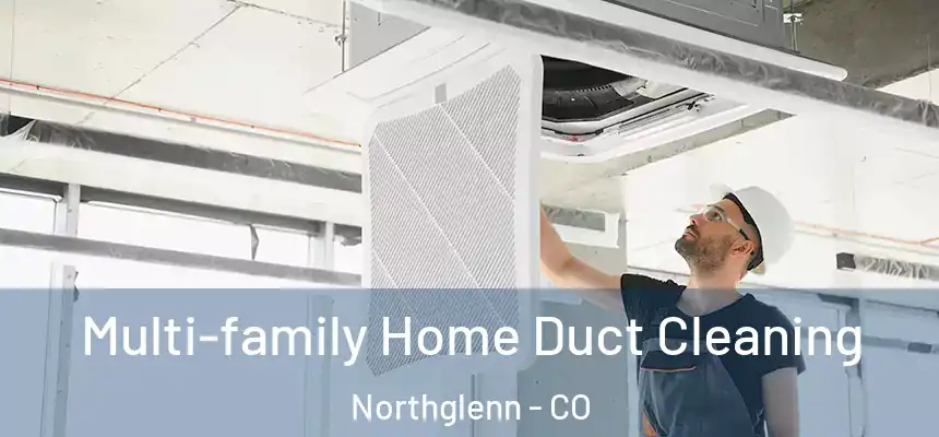Multi-family Home Duct Cleaning Northglenn - CO