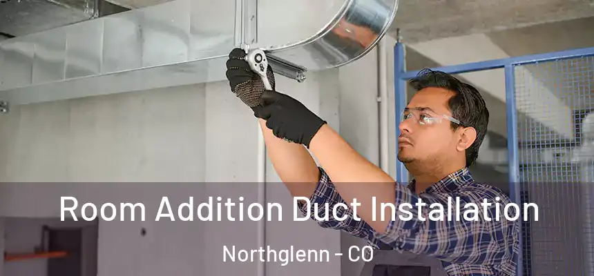  Room Addition Duct Installation Northglenn - CO
