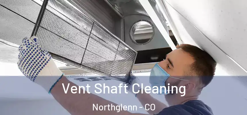 Vent Shaft Cleaning Northglenn - CO