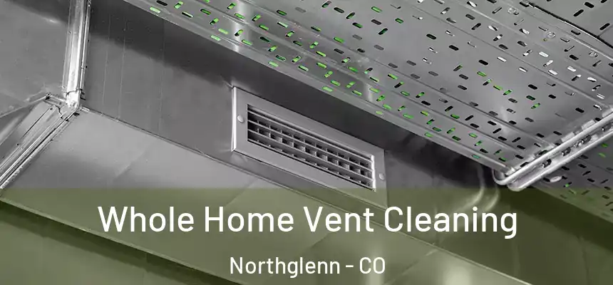  Whole Home Vent Cleaning Northglenn - CO